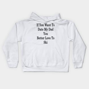 If You Want To Date My Dad You Better Love To Ski Kids Hoodie